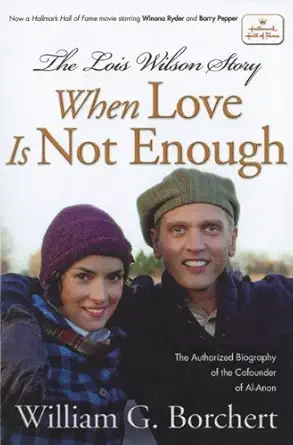 Book cover of 'The Lois Wilson Story: When Love Is Not Enough' by William G. Borchert, featuring actors Winona Ryder and Barry Pepper.